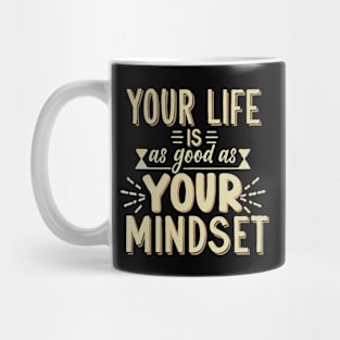 Your Life Is As Good As Your Mindset Mug